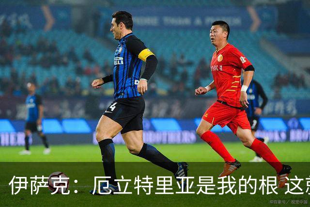伊萨克：厄立特里亚是我的根 这就是为什么我球鞋上印着两面国旗